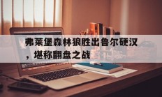 星空体育投注-弗莱堡森林狼胜出鲁尔硬汉，堪称翻盘之战