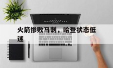 星空体育投注-火箭惨败马刺，哈登状态低迷